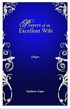Book Review: Prayers of An Excellent Wife by Andrew Case Marriage is more than an experience and joining of two people. It is more than a vow to have a life long commitment. Marriage is a sacred institution where two...