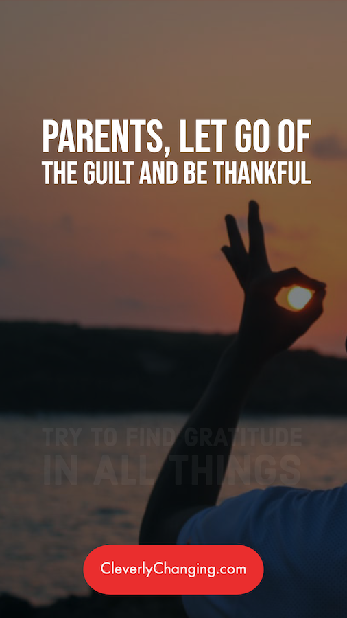 Parents, Let Go of the Guilt and be Thankful