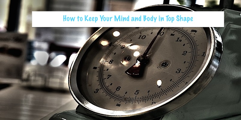 How to Keep your mind and body in top shape