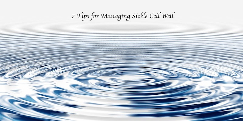 7 tips that help with Managing Sickle Cell #30forSickleCell #sicklecellanemia