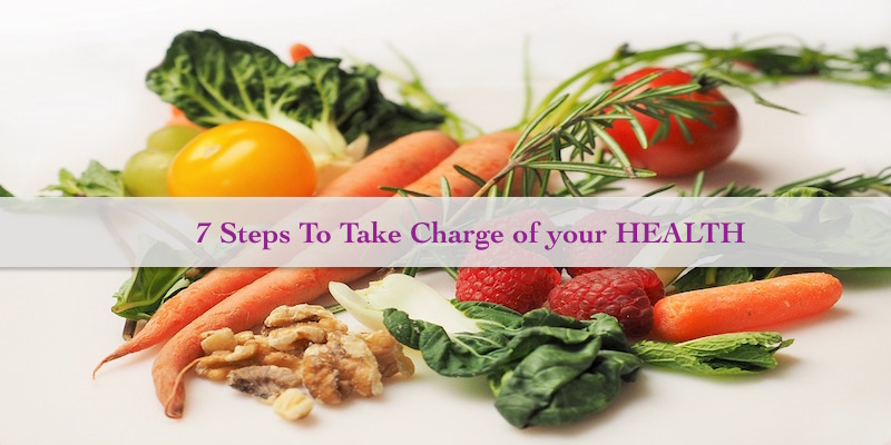7 Steps To Take Charge of your HEALTH