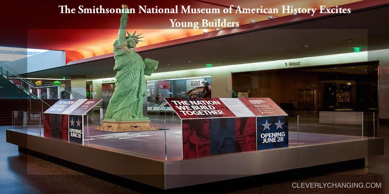 The Smithsonian National Museum of American History Excites Young Builders