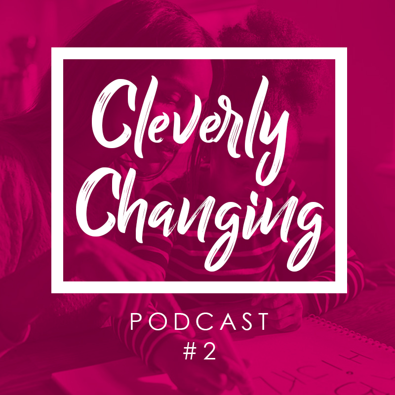 Cleverly Changing Podcast Episode 2 - Education, Unschooling, and Homeschooling