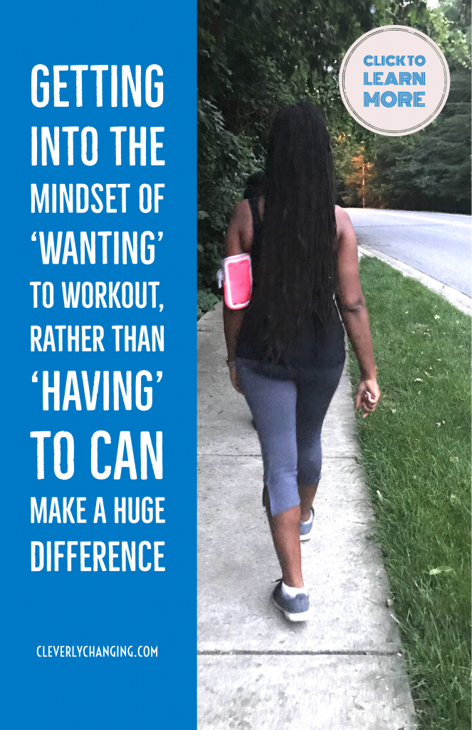 Getting into the mindset of ‘wanting’ to workout, rather than ‘having’ to can make a huge difference