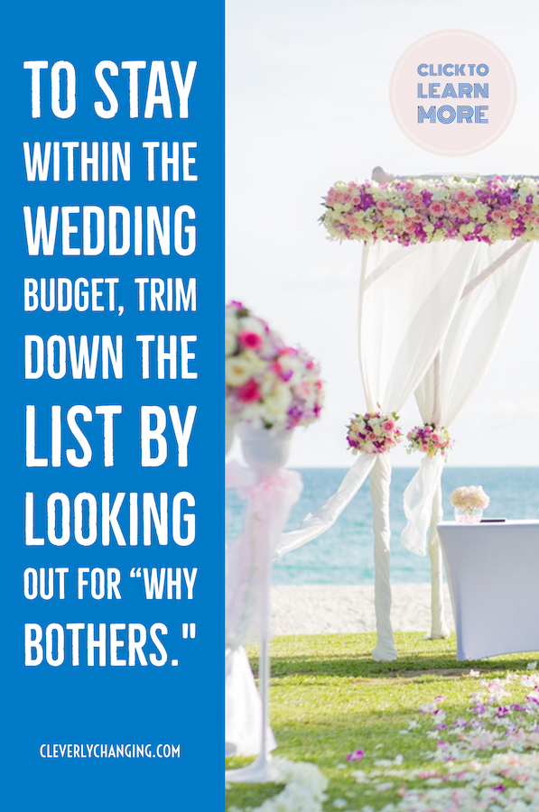 To stay within the wedding budget, trim down the list by looking out for “why bothers."