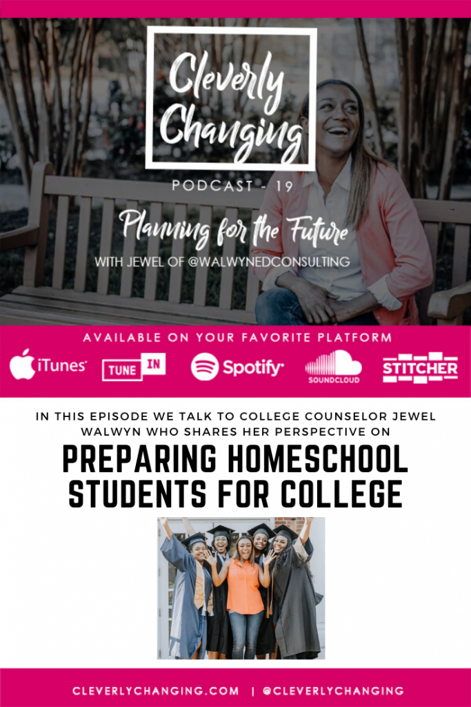 Preparing homeschool students for college | The CleverlyChanging Podcast Episode 19 with College Counselor Jewel Walwyn