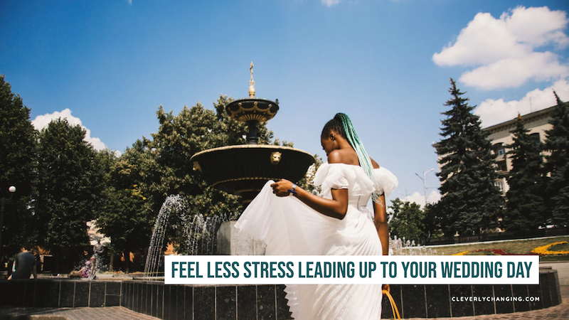 How to Feel Less Stress Leading up to your Wedding