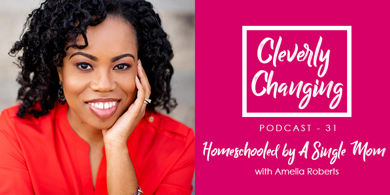 Homeschooled by A single Mom Amelia shares her experience on the Cleverly Changing Podcast | Episode 31