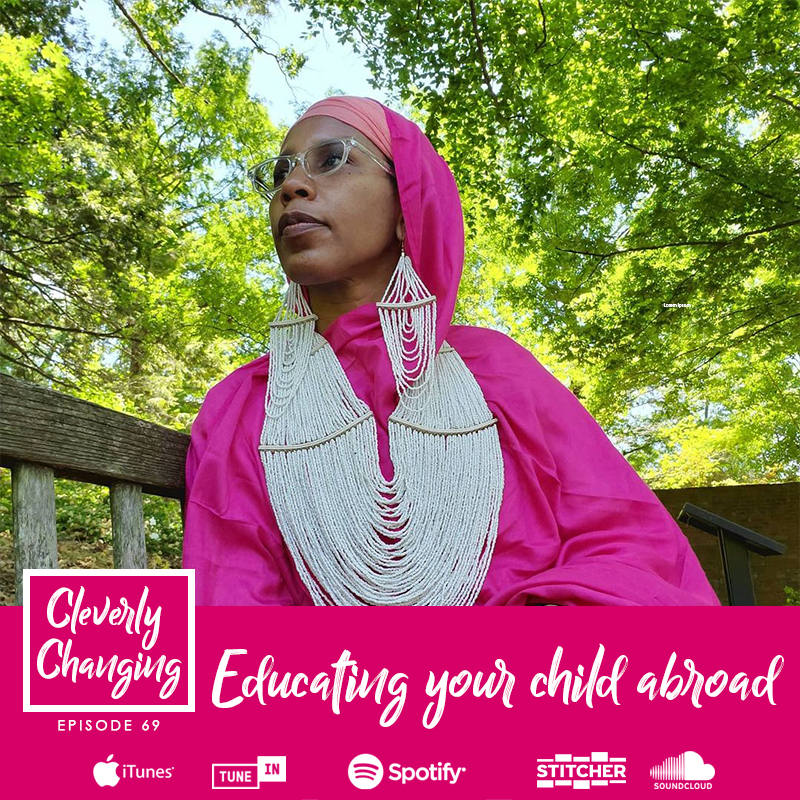 A muslim mom discusses educating your child abroad Lesson 69 of the Cleverly Changing Podcast.