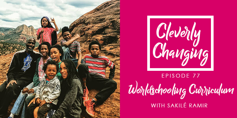 Tune in to the CleverlyChanging Podcast and learn more about worldschooling with Sakilé a mom of six children.