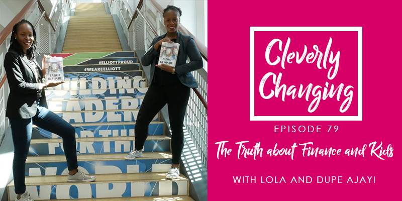 Finance and Kids Lesson 79 of the Cleverly Changing Podcast with guest Lola and Dupe.