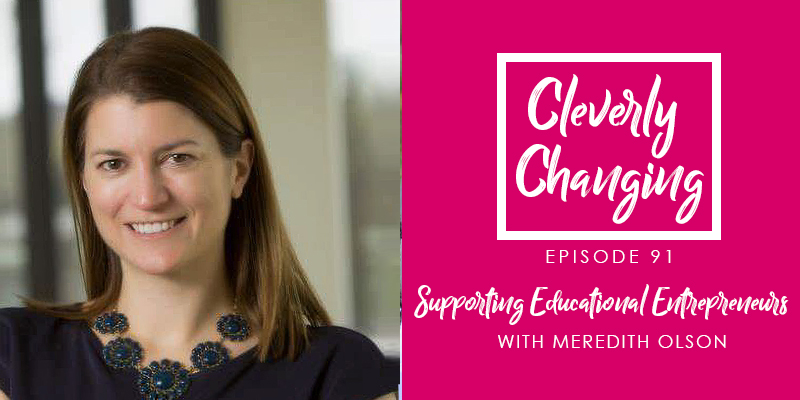 Episode 91 of the Cleverly Changing Podcast with Meredith Olson from the VELA Education Fund