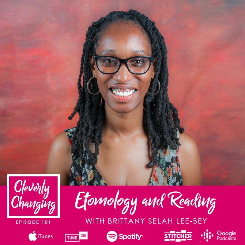 Etomology and Reading with Brittany Selah Lee on the Cleverly Changing Podcast