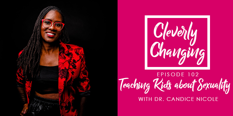 Cleverly Changing Podcast Episode 102 with Dr. Candice Nicole. This episode may contain sensitive information.